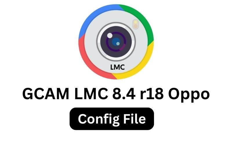 GCAM LMC 8.4 r18 Oppo Config File Download