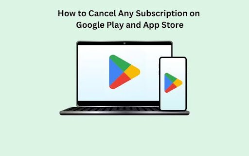 How to Cancel Any Subscription on Google Play and App Store?