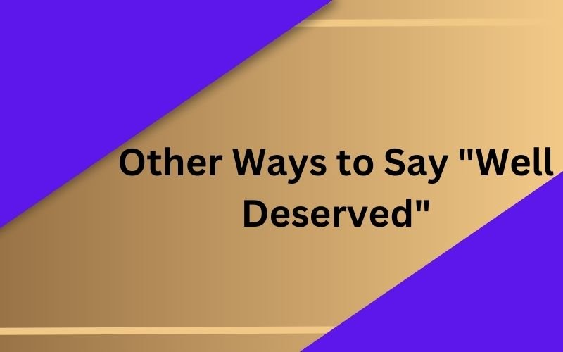 Other Ways to Say “Well Deserved” – Say It Differently